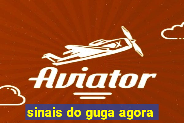 sinais do guga agora